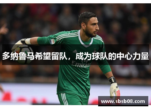 多纳鲁马希望留队,成为球队的中心力量 多纳鲁马希望留队,成为球队的中心力量