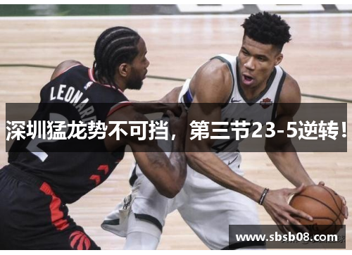 深圳猛龙势不可挡，第三节23-5逆转！